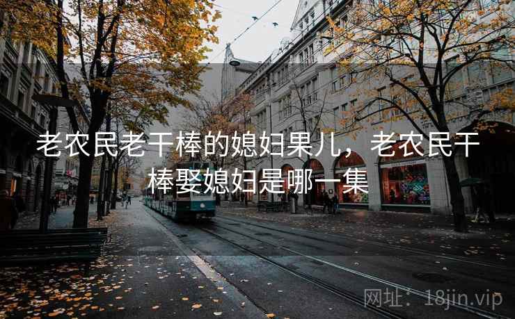 老农民老干棒的媳妇果儿，老农民干棒娶媳妇是哪一集  第1张