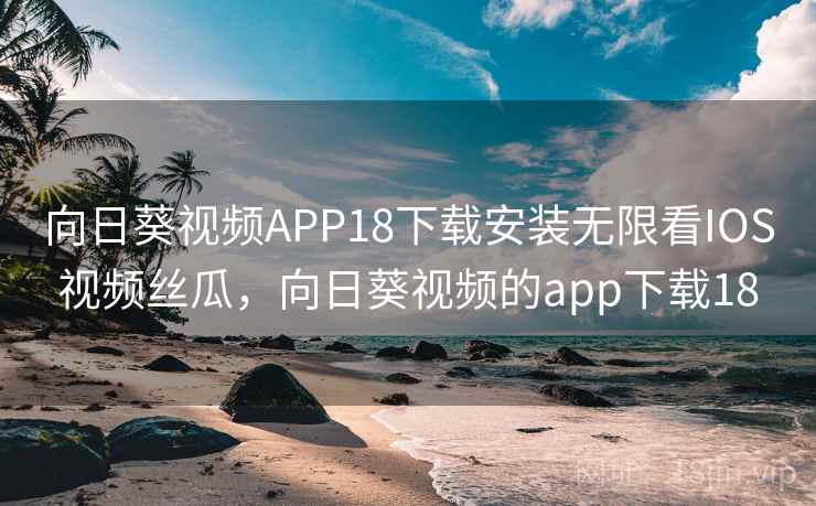 向日葵视频APP18下载安装无限看IOS视频丝瓜，向日葵视频的app下载18  第2张