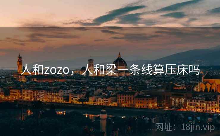 人和zozo，人和梁一条线算压床吗  第1张