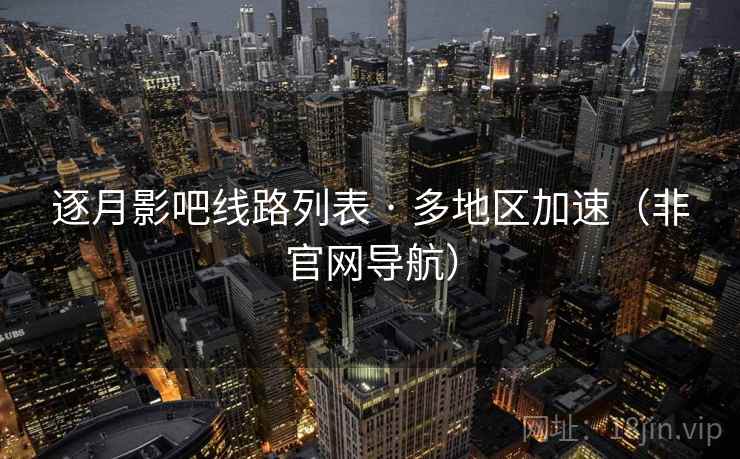 逐月影吧线路列表 · 多地区加速（非官网导航）  第2张