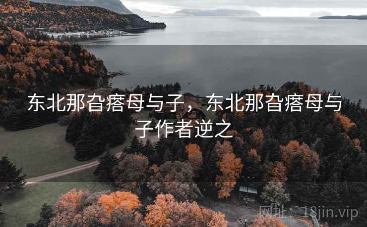 东北那旮瘩母与子，东北那旮瘩母与子作者逆之  第1张