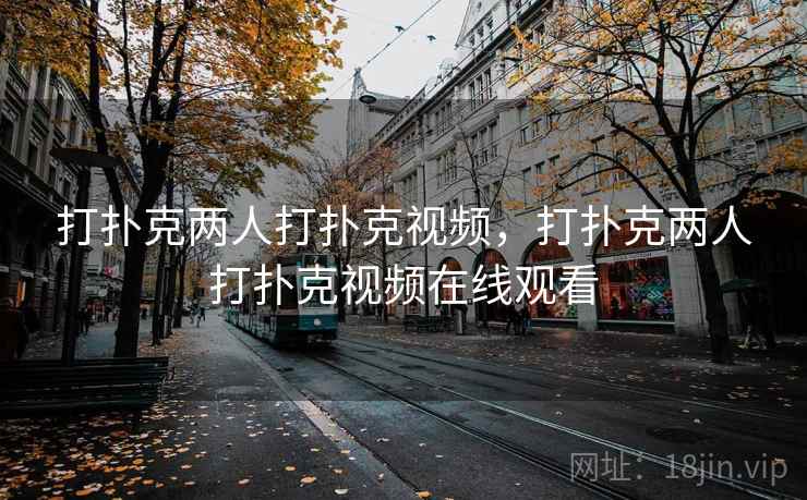 打扑克两人打扑克视频，打扑克两人打扑克视频在线观看  第2张
