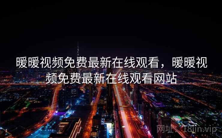 暖暖视频免费最新在线观看，暖暖视频免费最新在线观看网站  第2张