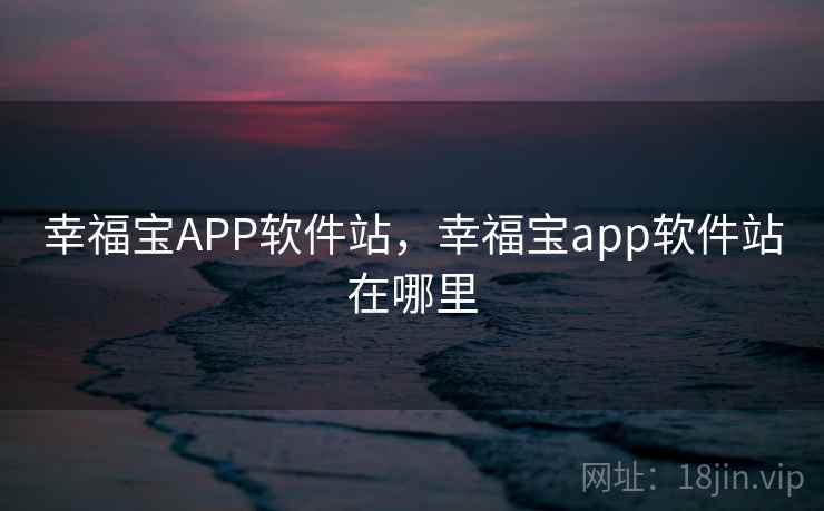 幸福宝APP软件站，幸福宝app软件站在哪里  第1张