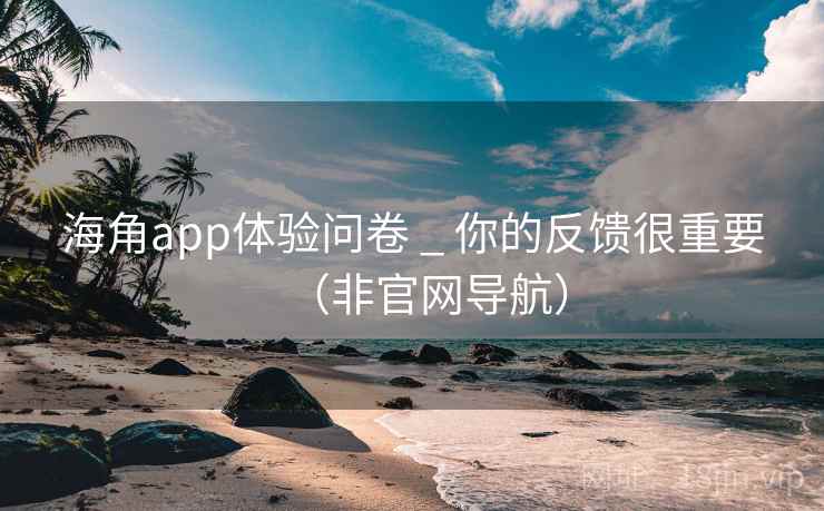 海角app体验问卷 _ 你的反馈很重要(非官网导航) 第1张 海角app体验问卷 _ 你的反馈很重要(非官网导航) 第1张